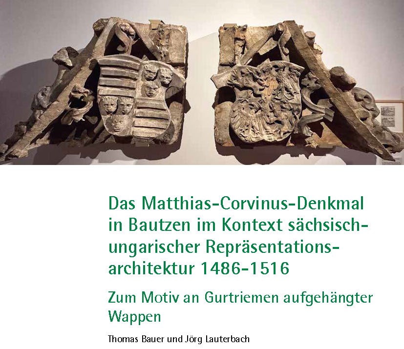 2023: Das Matthias-Corvinus-Denkmal in Bautzen im Kontext sächsisch-ungarischer Repräsentations- architektur 1486-1516                Zum Motiv an Gurtriemen aufgehängter Wappe
